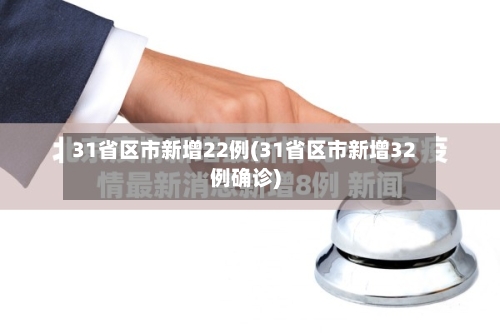 31省区市新增22例(31省区市新增32例确诊)-第3张图片
