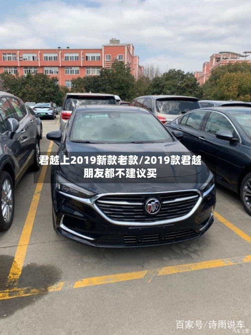 君越上2019新款老款/2019款君越朋友都不建议买