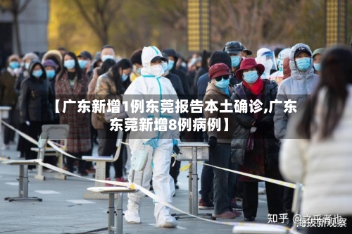 【广东新增1例东莞报告本土确诊,广东东莞新增8例病例】-第2张图片