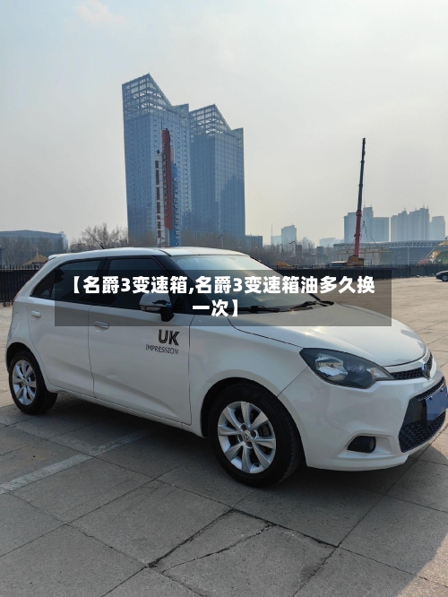【名爵3变速箱,名爵3变速箱油多久换一次】