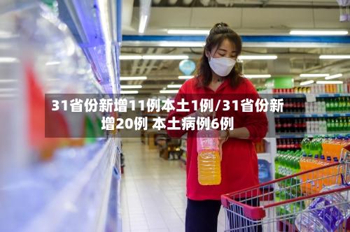 31省份新增11例本土1例/31省份新增20例 本土病例6例-第2张图片