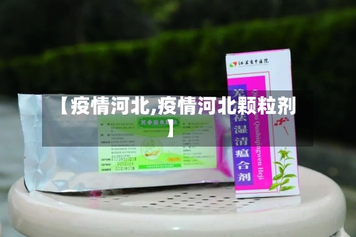 【疫情河北,疫情河北颗粒剂】-第2张图片
