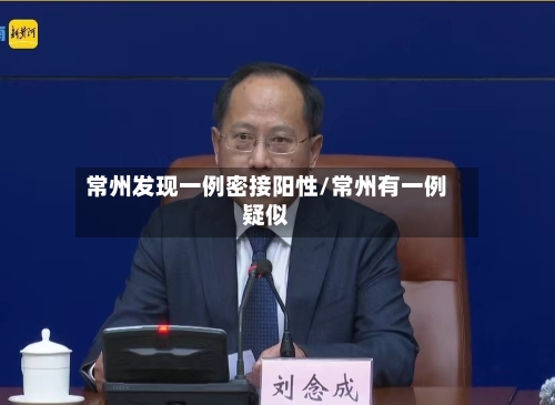 常州发现一例密接阳性/常州有一例疑似