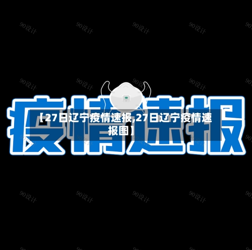【27日辽宁疫情速报,27日辽宁疫情速报图】-第3张图片