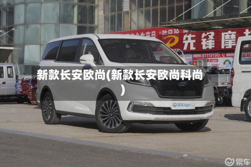 新款长安欧尚(新款长安欧尚科尚)-第2张图片