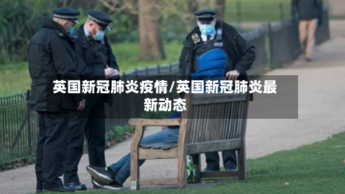 英国新冠肺炎疫情/英国新冠肺炎最新动态