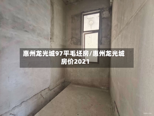 惠州龙光城97平毛坯房/惠州龙光城房价2021