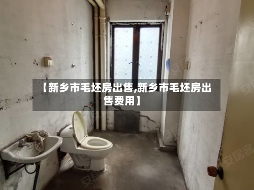 【新乡市毛坯房出售,新乡市毛坯房出售费用】-第2张图片