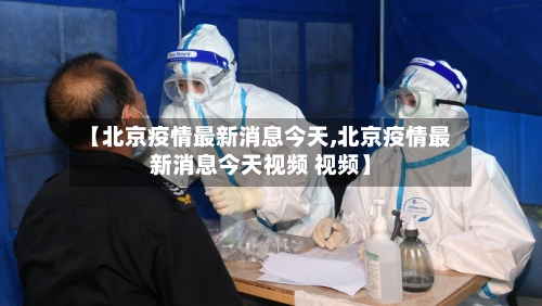 【北京疫情最新消息今天,北京疫情最新消息今天视频 视频】-第3张图片