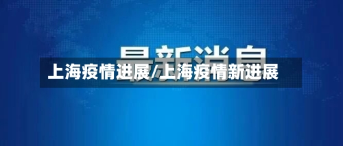 上海疫情进展/上海疫情新进展-第2张图片