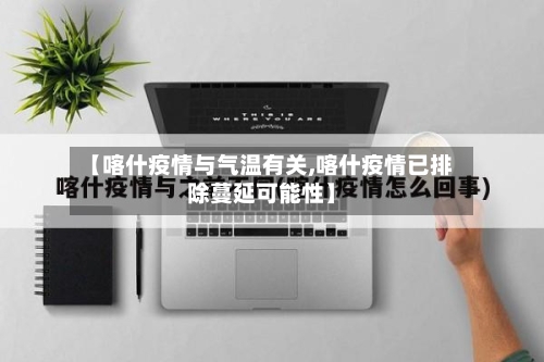 【喀什疫情与气温有关,喀什疫情已排除蔓延可能性】