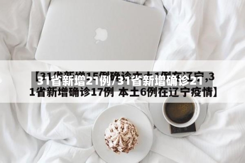 31省新增21例/31省新增确诊21-第2张图片