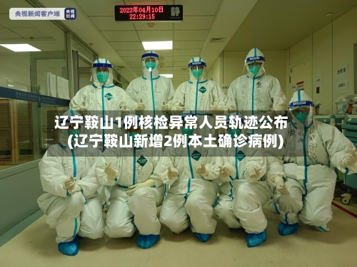 辽宁鞍山1例核检异常人员轨迹公布(辽宁鞍山新增2例本土确诊病例)