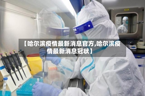 【哈尔滨疫情最新消息官方,哈尔滨疫情最新消息冠状】-第2张图片