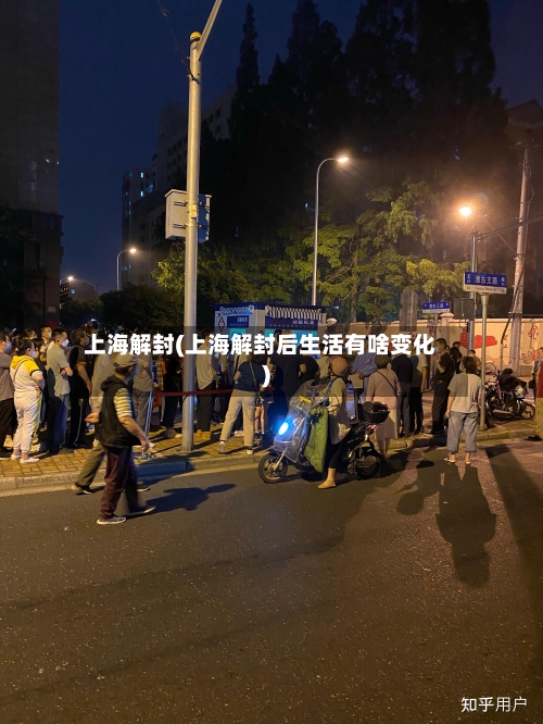 上海解封(上海解封后生活有啥变化)