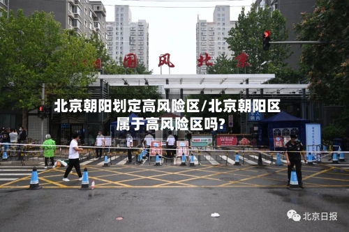 北京朝阳划定高风险区/北京朝阳区属于高风险区吗?-第3张图片