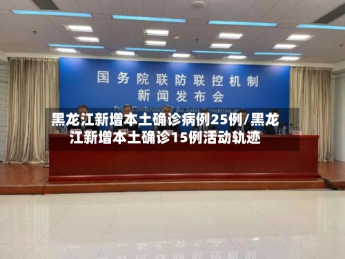 黑龙江新增本土确诊病例25例/黑龙江新增本土确诊15例活动轨迹