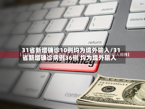 31省新增确诊10例均为境外输入/31省新增确诊病例36例 均为境外输入