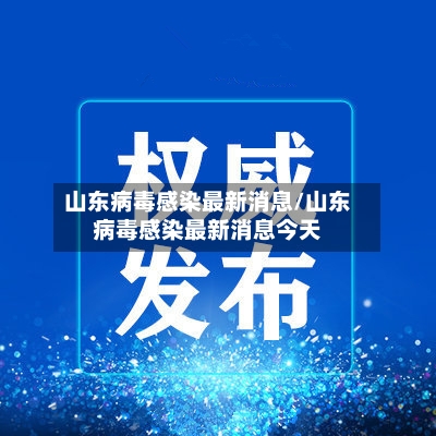 山东病毒感染最新消息/山东病毒感染最新消息今天