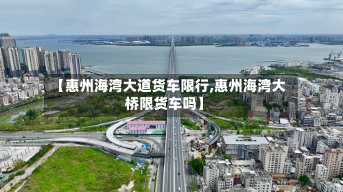 【惠州海湾大道货车限行,惠州海湾大桥限货车吗】