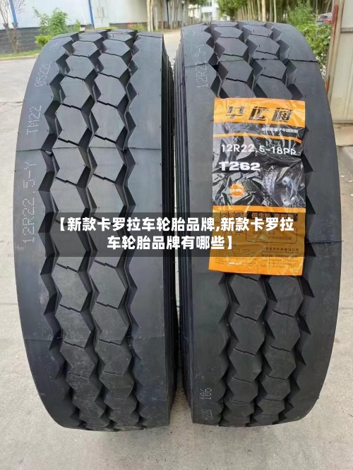 【新款卡罗拉车轮胎品牌,新款卡罗拉车轮胎品牌有哪些】