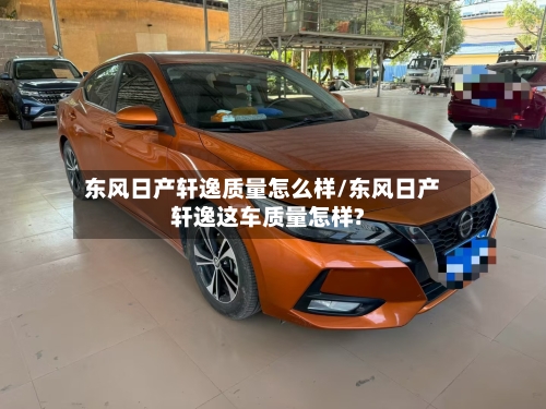 东风日产轩逸质量怎么样/东风日产轩逸这车质量怎样?-第3张图片