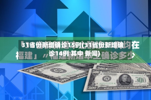 31省份新增确诊15例(31省份新增确诊14例 其中 新闻)-第2张图片