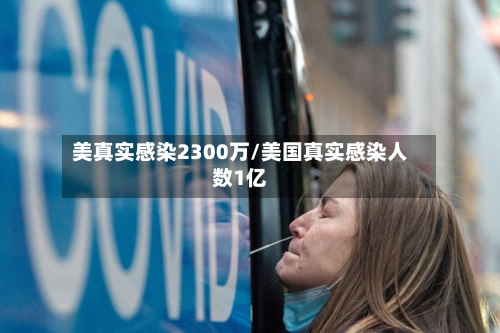 美真实感染2300万/美国真实感染人数1亿