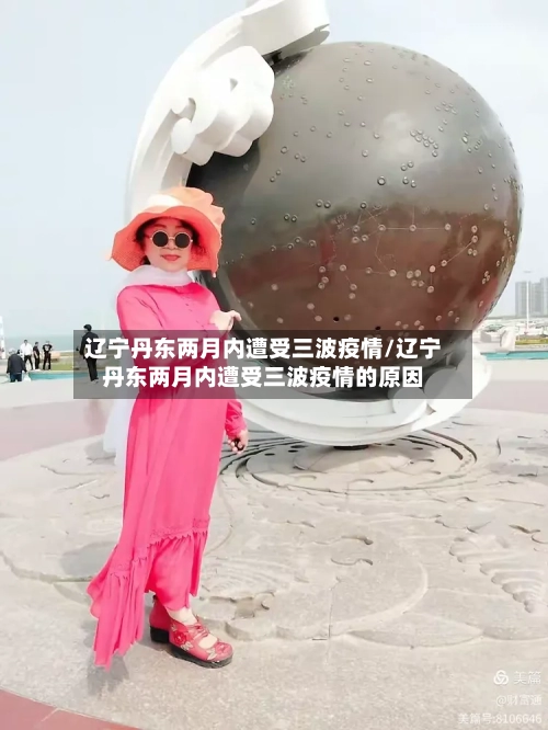 辽宁丹东两月内遭受三波疫情/辽宁丹东两月内遭受三波疫情的原因