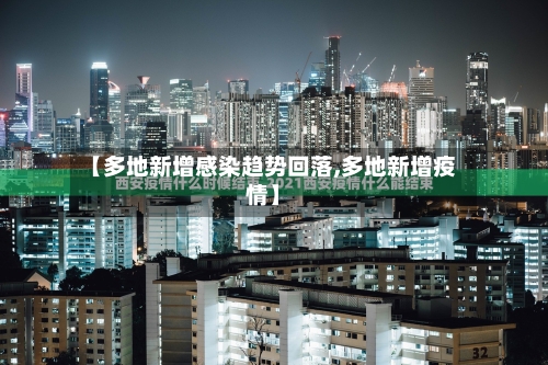 【多地新增感染趋势回落,多地新增疫情】-第2张图片