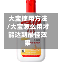 大宝使用方法/大宝怎么用才能达到最佳效果