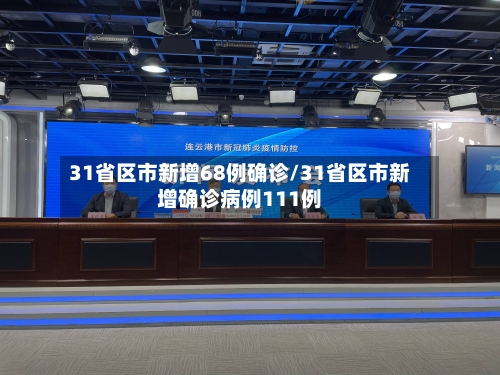 31省区市新增68例确诊/31省区市新增确诊病例111例