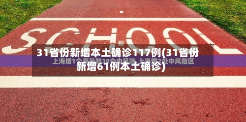 31省份新增本土确诊117例(31省份新增61例本土确诊)-第2张图片