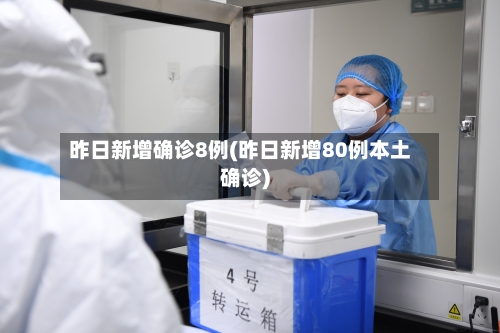 昨日新增确诊8例(昨日新增80例本土确诊)