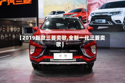 【2019新款三菱奕歌,全新一代三菱奕歌】-第2张图片