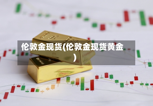伦敦金现货(伦敦金现货黄金)