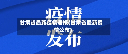 甘肃省最新疫情通报(甘肃省最新疫情公布)