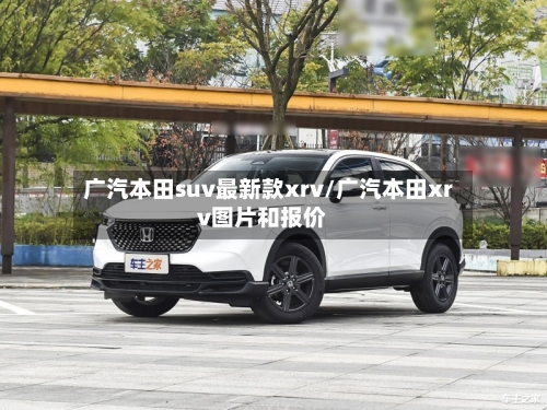 广汽本田suv最新款xrv/广汽本田xrv图片和报价-第2张图片