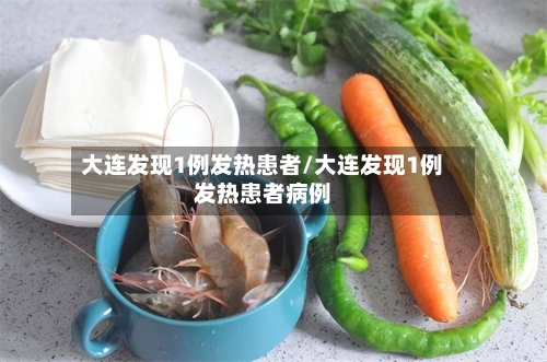 大连发现1例发热患者/大连发现1例发热患者病例-第2张图片