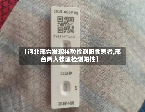 【河北邢台发现核酸检测阳性患者,邢台两人核酸检测阳性】