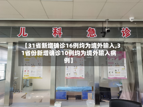 【31省新增确诊16例均为境外输入,31省份新增确诊10例均为境外输入病例】-第2张图片