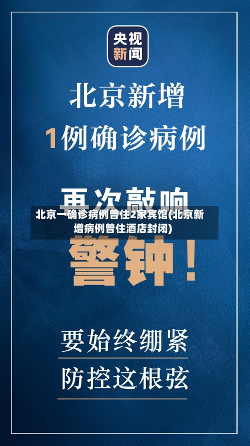 北京一确诊病例曾住2家宾馆(北京新增病例曾住酒店封闭)