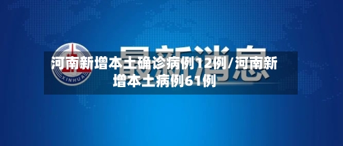 河南新增本土确诊病例12例/河南新增本土病例61例-第2张图片