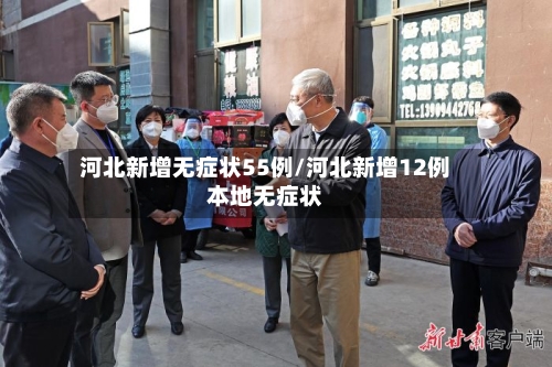 河北新增无症状55例/河北新增12例本地无症状-第2张图片