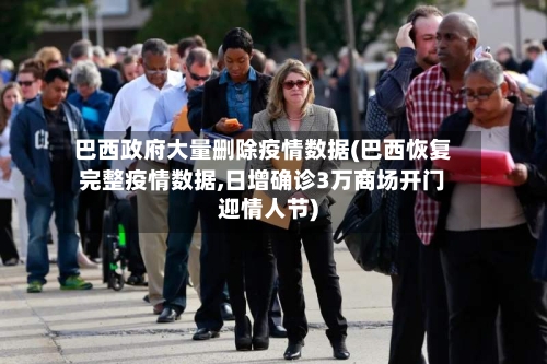巴西政府大量删除疫情数据(巴西恢复完整疫情数据,日增确诊3万商场开门迎情人节)