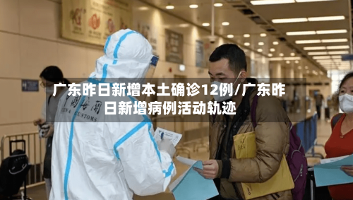 广东昨日新增本土确诊12例/广东昨日新增病例活动轨迹