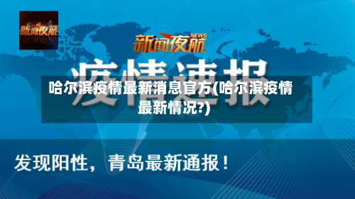 哈尔滨疫情最新消息官方(哈尔滨疫情最新情况?)-第2张图片