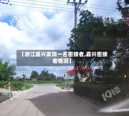 【浙江嘉兴发现一名密接者,嘉兴密接者情况】-第2张图片
