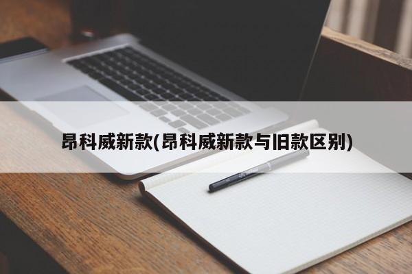 昂科威新款(昂科威新款与旧款区别)
