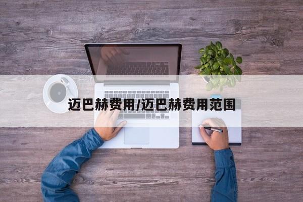 迈巴赫费用/迈巴赫费用范围